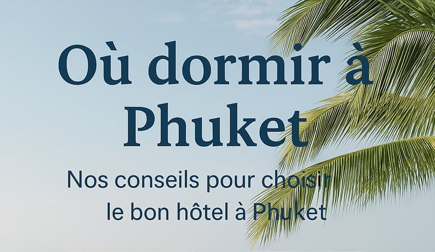 Où dormir à Phuket : les meilleurs hôtels par plage et par zone