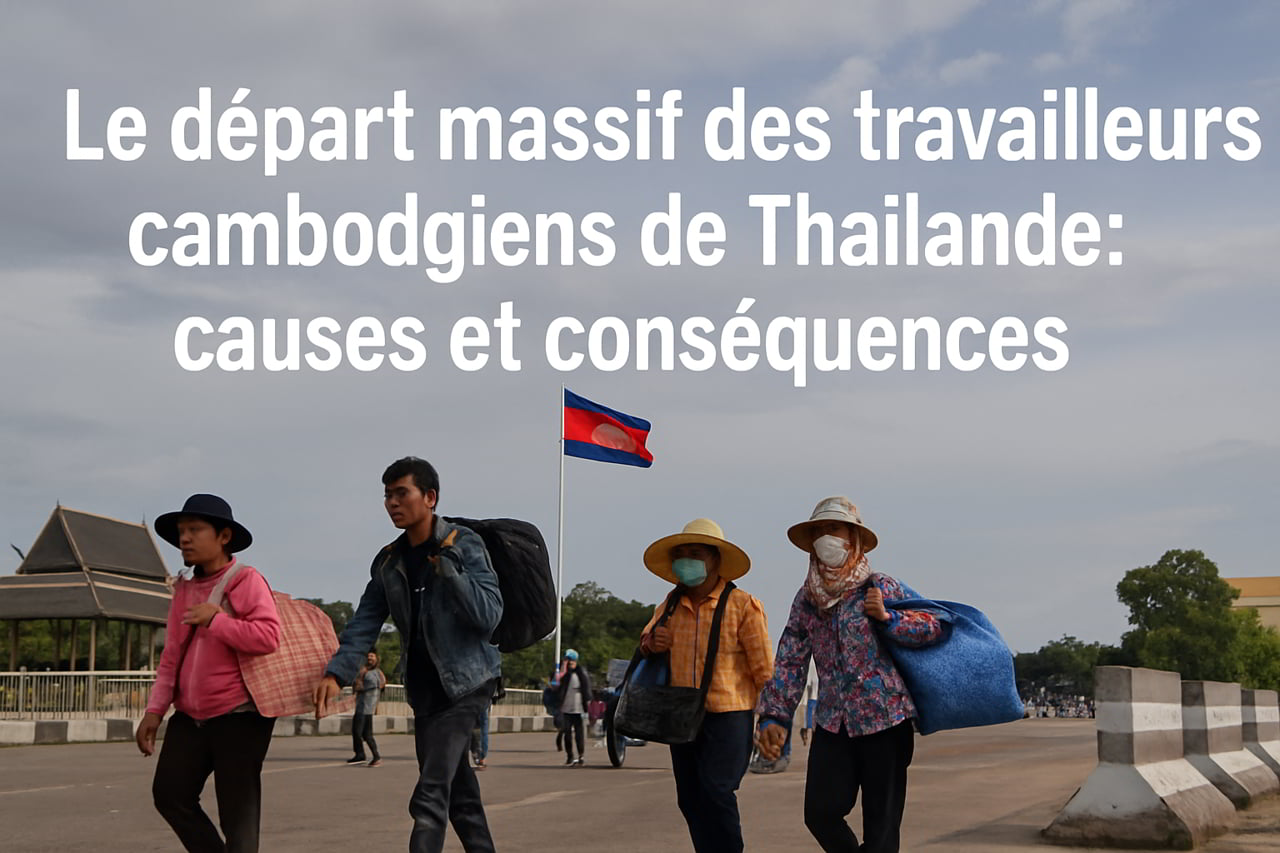 Le départ massif des travailleurs cambodgiens de Thaïlande : causes et conséquences