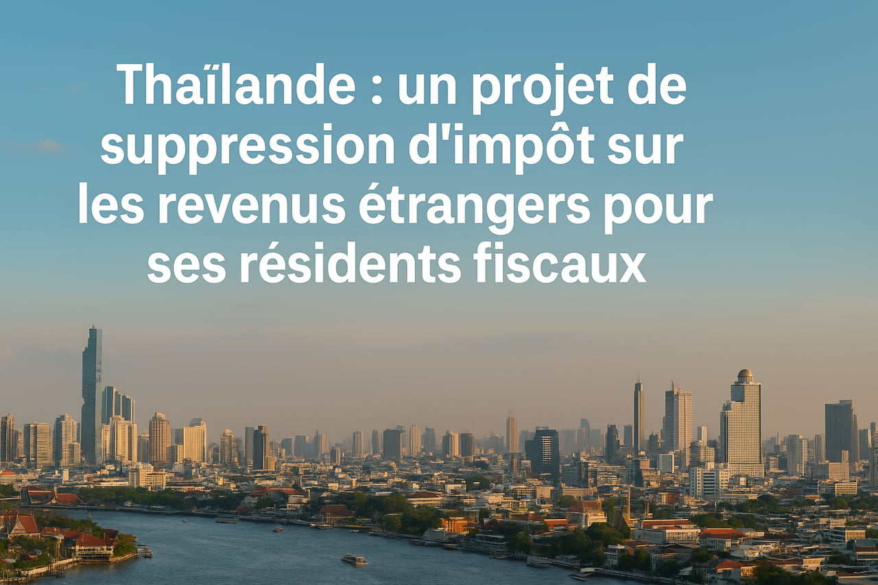 Thaïlande : vers la suppression de l'impôt sur les revenus à l’étranger pour les résidents fiscaux